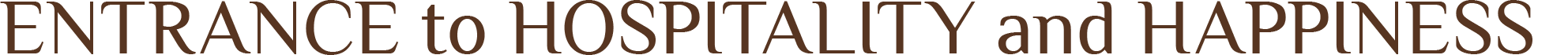 ENTRANCE to HOSPITALITY and HAPPINESS